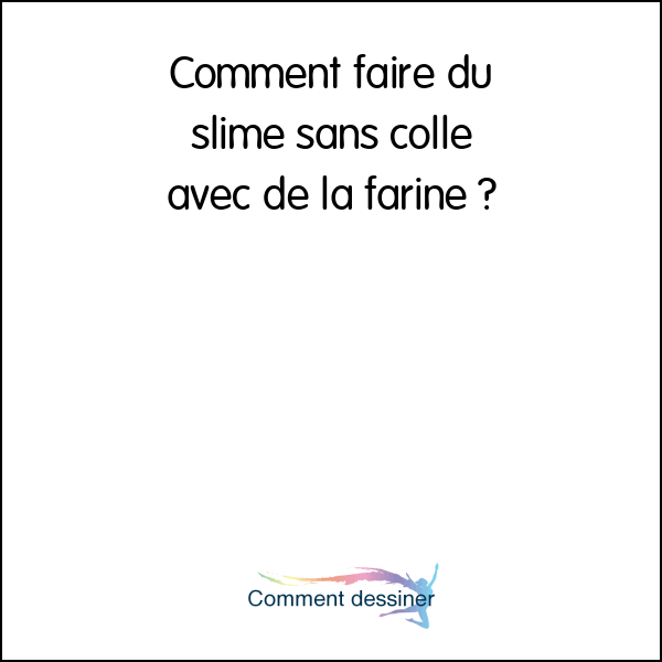 Comment faire du slime sans colle avec de la farine